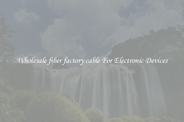 Wholesale fiber factory cable For Electronic Devices