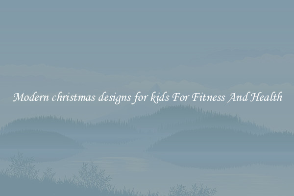Modern christmas designs for kids For Fitness And Health