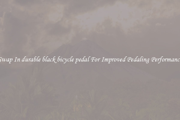Swap In durable black bicycle pedal For Improved Pedaling Performance