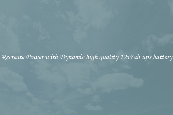 Recreate Power with Dynamic high quality 12v7ah ups battery