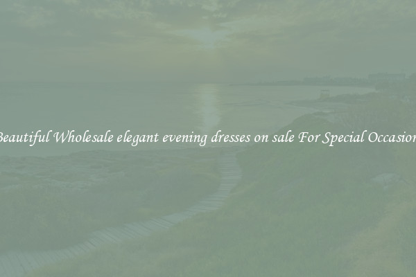 Beautiful Wholesale elegant evening dresses on sale For Special Occasions