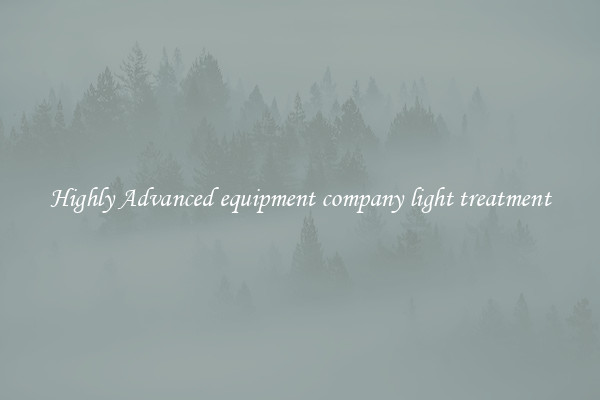 Highly Advanced equipment company light treatment
