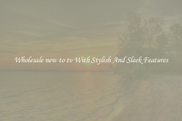 Wholesale new to tv With Stylish And Sleek Features