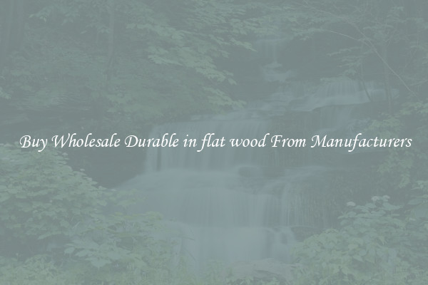Buy Wholesale Durable in flat wood From Manufacturers