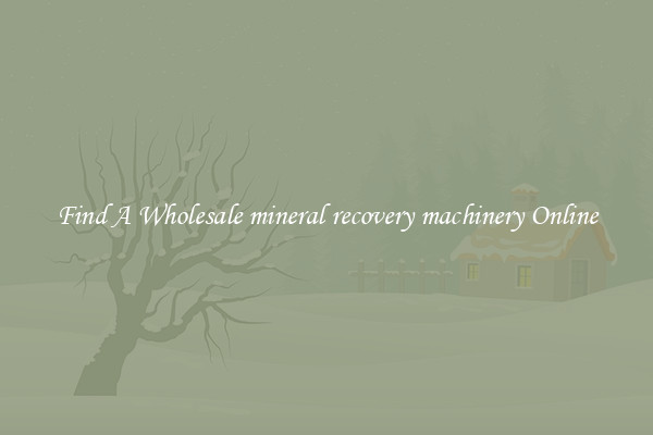 Find A Wholesale mineral recovery machinery Online