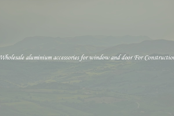 Shop Wholesale aluminium accessories for window and door For Construction Uses