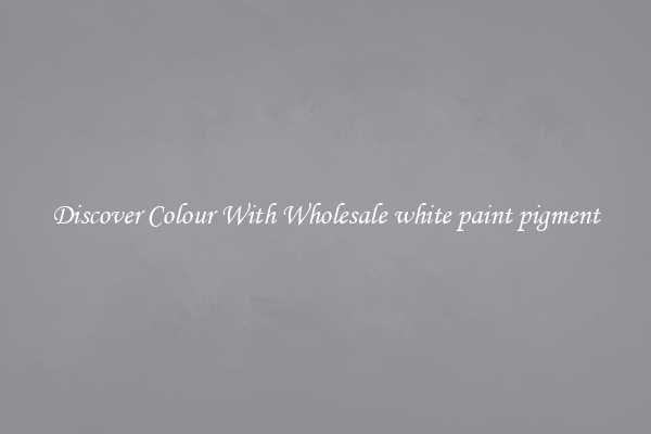 Discover Colour With Wholesale white paint pigment