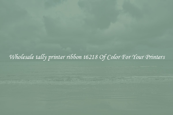 Wholesale tally printer ribbon t6218 Of Color For Your Printers