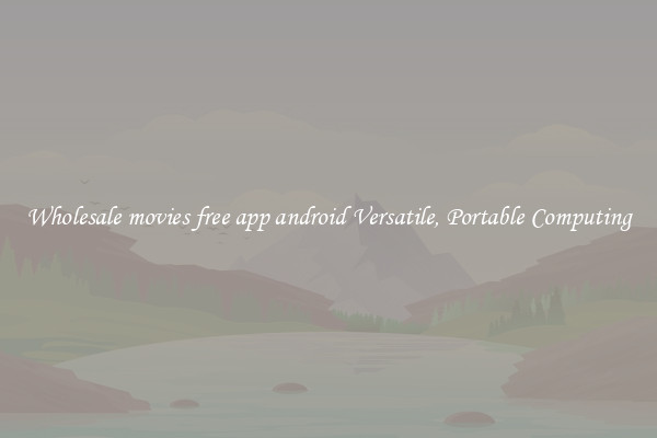 Wholesale movies free app android Versatile, Portable Computing