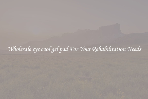 Wholesale eye cool gel pad For Your Rehabilitation Needs