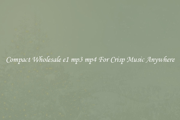 Compact Wholesale e1 mp3 mp4 For Crisp Music Anywhere