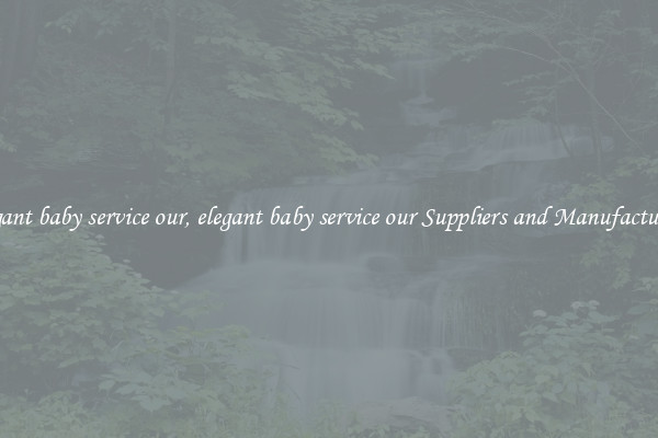 elegant baby service our, elegant baby service our Suppliers and Manufacturers