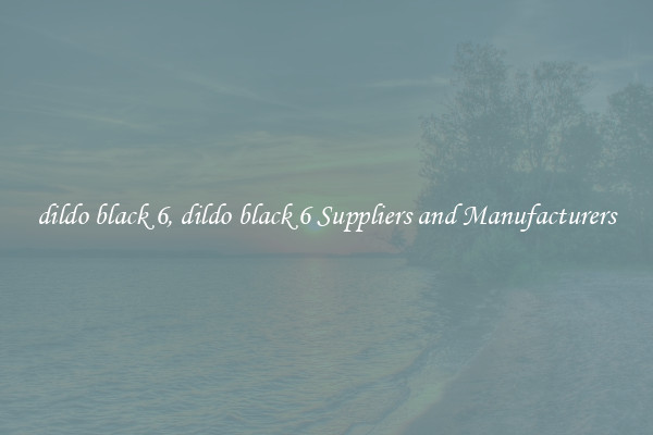 dildo black 6, dildo black 6 Suppliers and Manufacturers