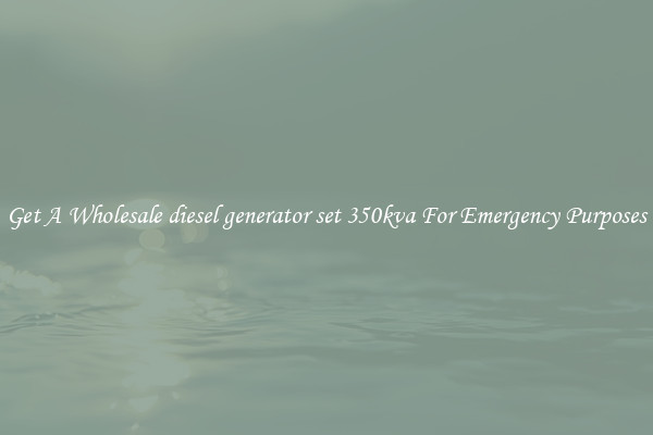 Get A Wholesale diesel generator set 350kva For Emergency Purposes