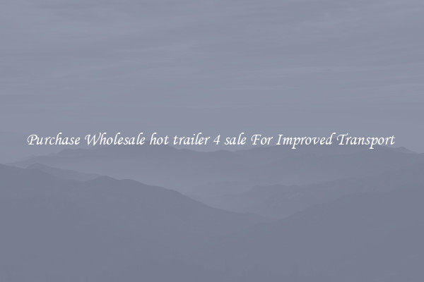 Purchase Wholesale hot trailer 4 sale For Improved Transport 