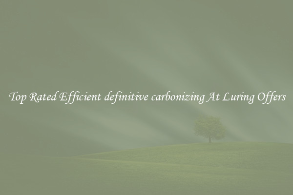 Top Rated Efficient definitive carbonizing At Luring Offers