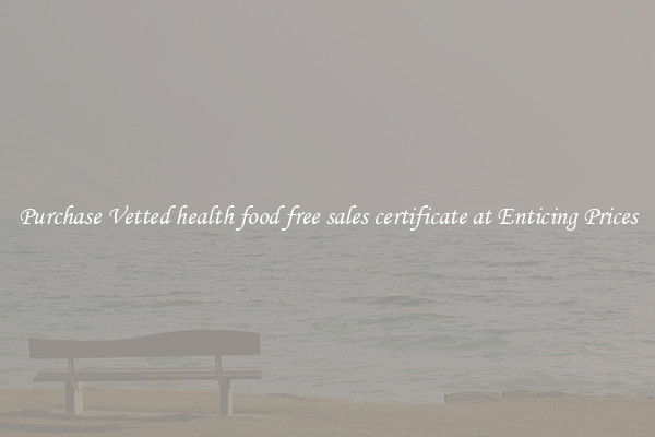 Purchase Vetted health food free sales certificate at Enticing Prices