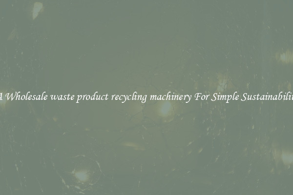  A Wholesale waste product recycling machinery For Simple Sustainability 