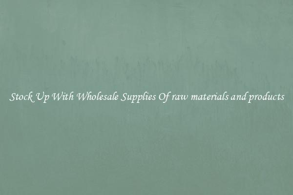 Stock Up With Wholesale Supplies Of raw materials and products