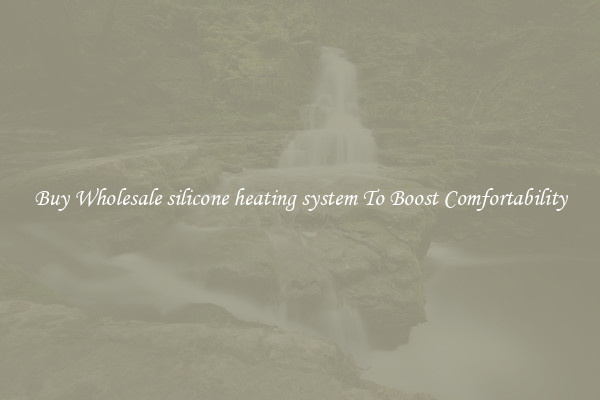 Buy Wholesale silicone heating system To Boost Comfortability