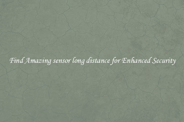Find Amazing sensor long distance for Enhanced Security