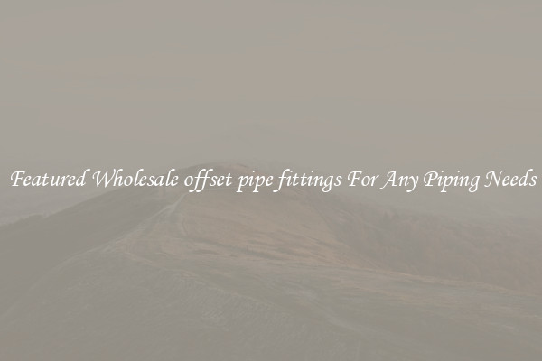 Featured Wholesale offset pipe fittings For Any Piping Needs