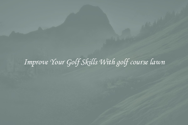 Improve Your Golf Skills With golf course lawn