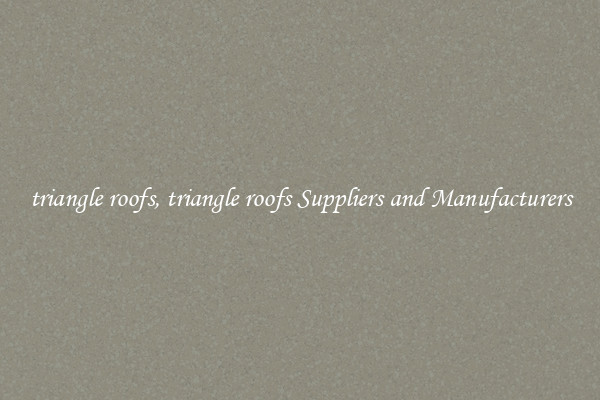 triangle roofs, triangle roofs Suppliers and Manufacturers