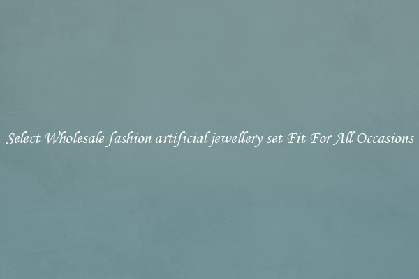 Select Wholesale fashion artificial jewellery set Fit For All Occasions