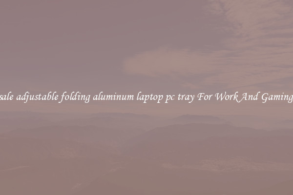 Wholesale adjustable folding aluminum laptop pc tray For Work And Gaming Setups