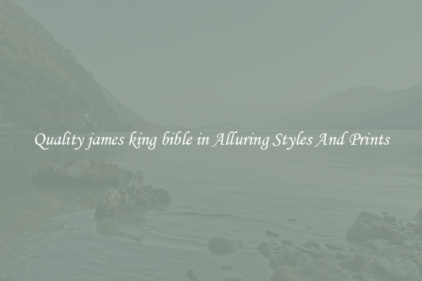 Quality james king bible in Alluring Styles And Prints