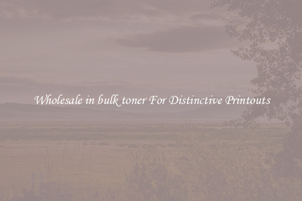 Wholesale in bulk toner For Distinctive Printouts
