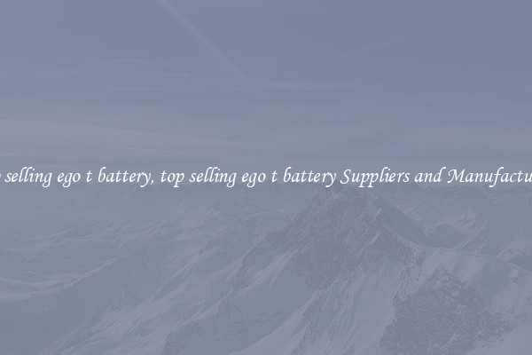 top selling ego t battery, top selling ego t battery Suppliers and Manufacturers
