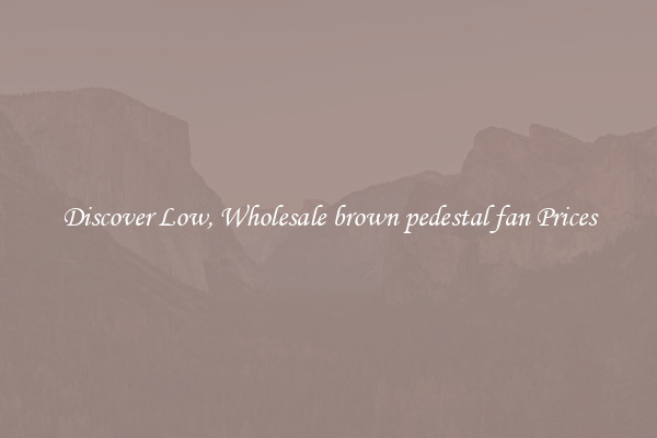 Discover Low, Wholesale brown pedestal fan Prices