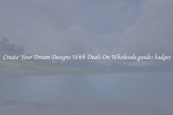 Create Your Dream Designs With Deals On Wholesale guides badges
