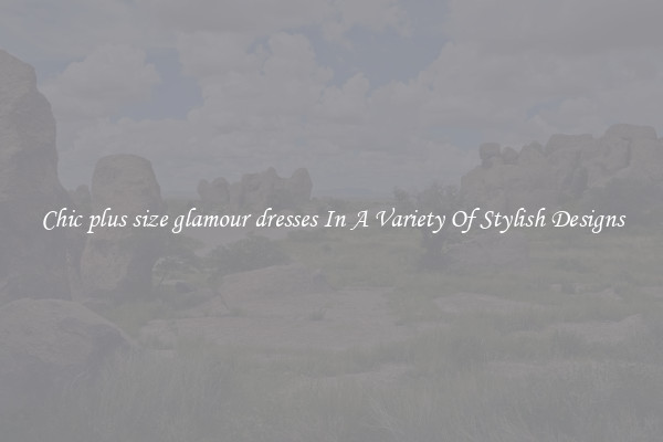 Chic plus size glamour dresses In A Variety Of Stylish Designs