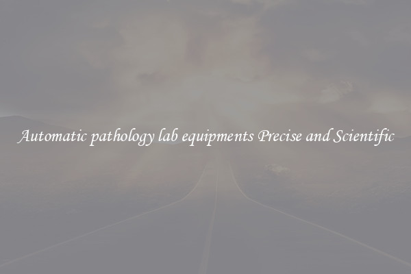 Automatic pathology lab equipments Precise and Scientific