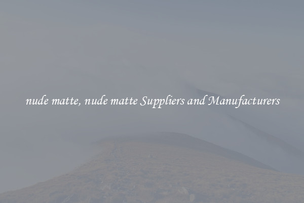 nude matte, nude matte Suppliers and Manufacturers