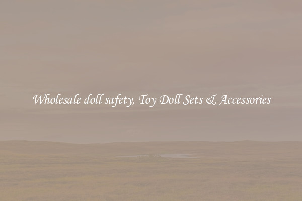 Wholesale doll safety, Toy Doll Sets & Accessories