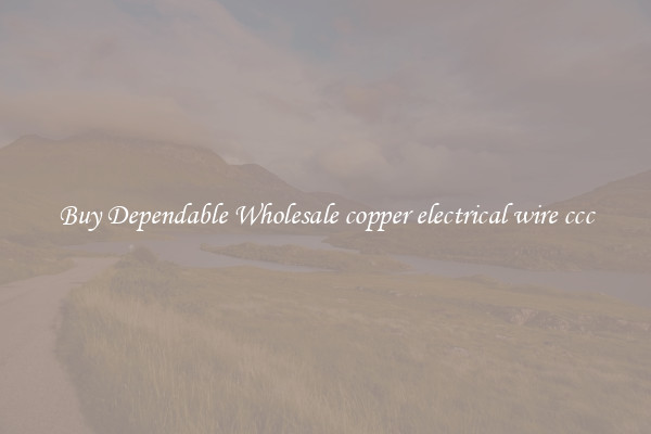 Buy Dependable Wholesale copper electrical wire ccc
