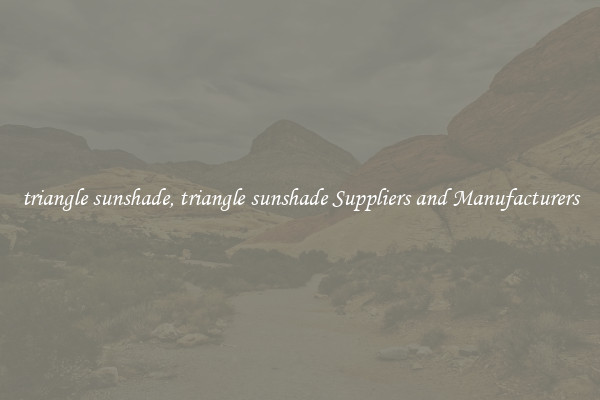 triangle sunshade, triangle sunshade Suppliers and Manufacturers