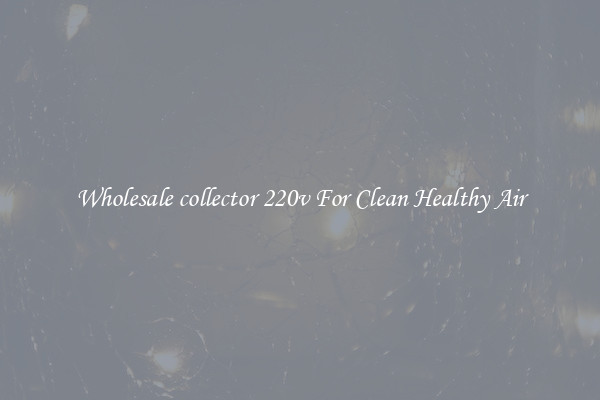 Wholesale collector 220v For Clean Healthy Air