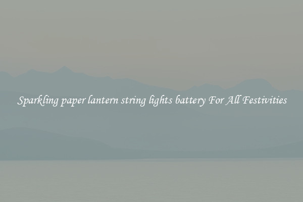 Sparkling paper lantern string lights battery For All Festivities