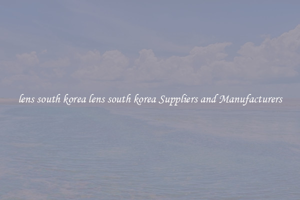 lens south korea lens south korea Suppliers and Manufacturers