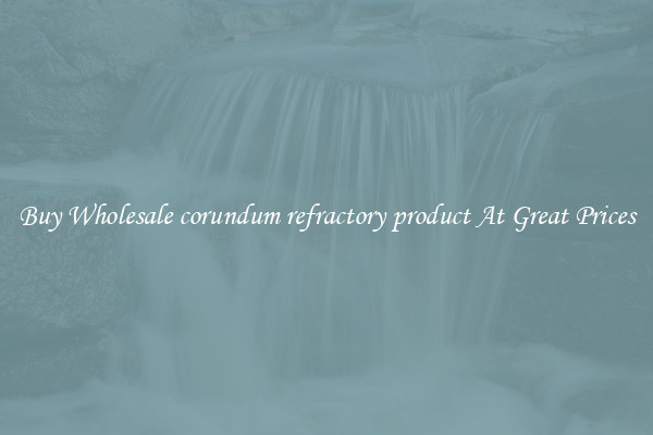 Buy Wholesale corundum refractory product At Great Prices
