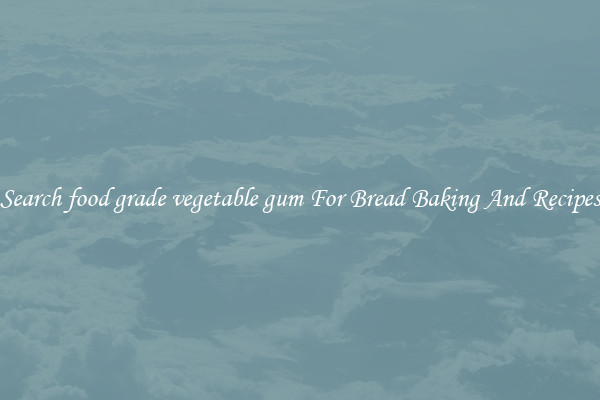 Search food grade vegetable gum For Bread Baking And Recipes