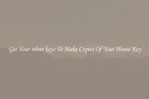 Get Your silver keys To Make Copies Of Your House Key