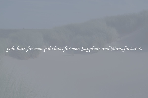 polo hats for men polo hats for men Suppliers and Manufacturers