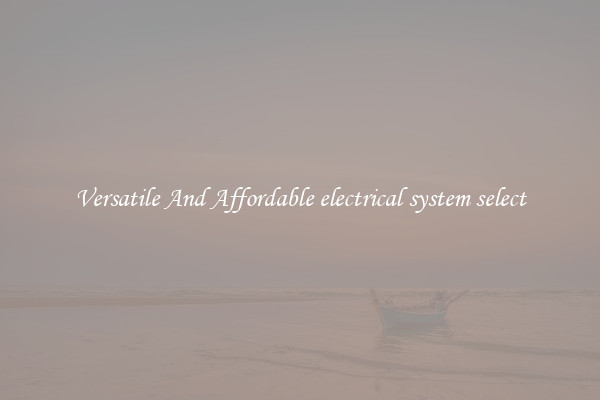 Versatile And Affordable electrical system select