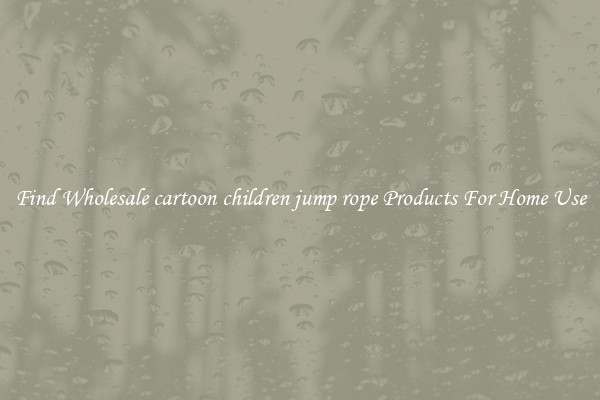 Find Wholesale cartoon children jump rope Products For Home Use